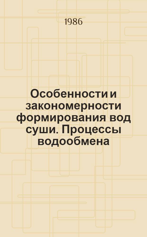 Особенности и закономерности формирования вод суши. Процессы водообмена = Peculiarities and regularities of land nater formation. Water exchange processes : Сб. ст.