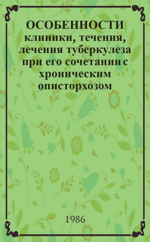 ОСОБЕННОСТИ клиники, течения, лечения туберкулеза при его сочетании с хроническим описторхозом : Метод. рекомендации