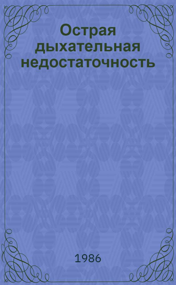 Острая дыхательная недостаточность: этиология, клиника, диагностика, лечение, профилактика : Сб. науч. тр