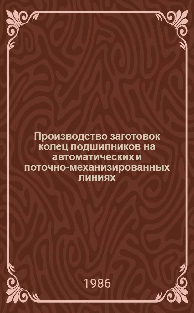 Производство заготовок колец подшипников на автоматических и поточно-механизированных линиях : (Обзор)