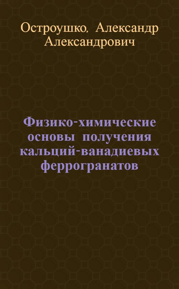 Физико-химические основы получения кальций-ванадиевых феррогранатов : Автореф. дис. на соиск. учен. степ. к. х. н