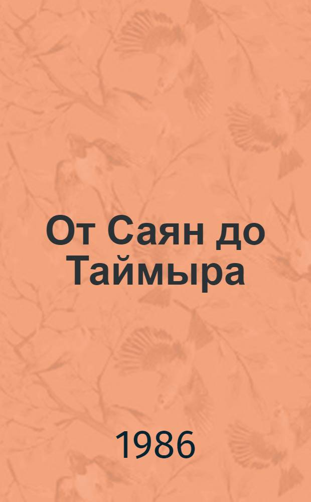 От Саян до Таймыра : Репортаж о сегодняш. и завтраш. дне Сиб. края : Сборник