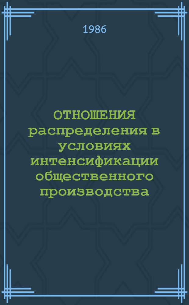 ОТНОШЕНИЯ распределения в условиях интенсификации общественного производства : Сб. ст.