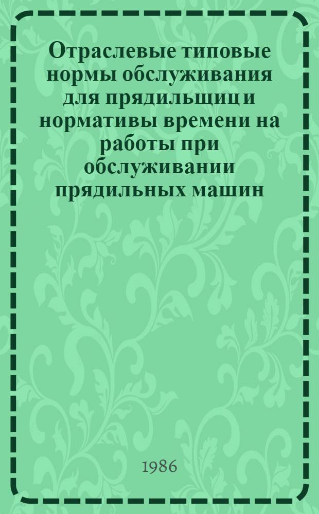 Отраслевые типовые нормы обслуживания для прядильщиц и нормативы времени на работы при обслуживании прядильных машин, вырабатывающих армированную пряжу в ниточном производстве хлопчатобумажной промышленности : Утв. М-вом лег. пром-сти СССР 24.09.85