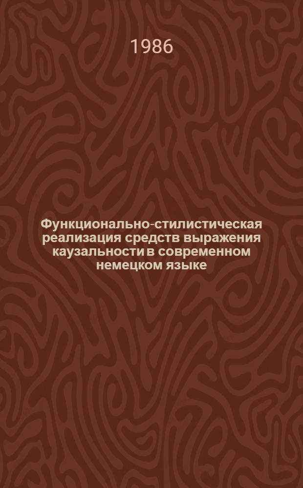 Функционально-стилистическая реализация средств выражения каузальности в современном немецком языке : Автореф. дис. на соиск. учен. степ. к. филол. н