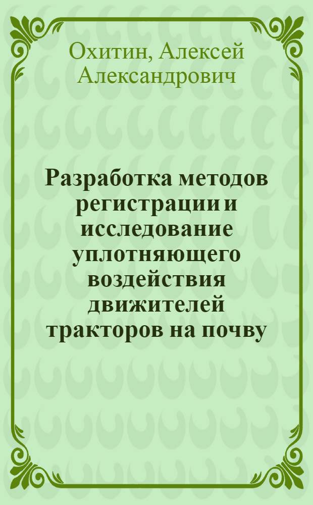 Разработка методов регистрации и исследование уплотняющего воздействия движителей тракторов на почву : Автореф. дис. на соиск. учен. степ. канд. с.-х. наук : (06.01.03)