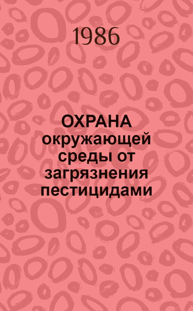 ОХРАНА окружающей среды от загрязнения пестицидами : (Зарубеж. опыт)