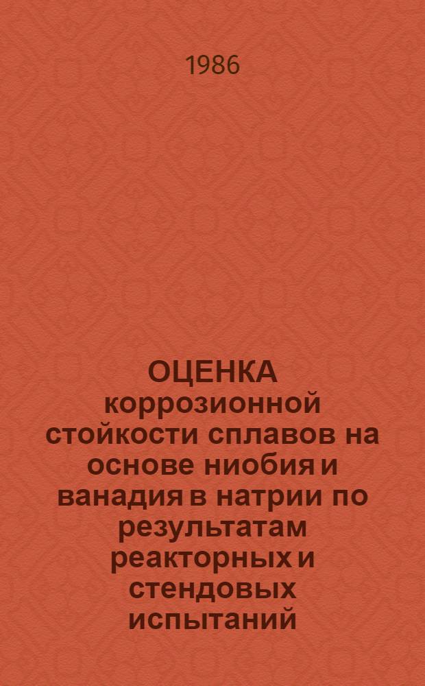 ОЦЕНКА коррозионной стойкости сплавов на основе ниобия и ванадия в натрии по результатам реакторных и стендовых испытаний