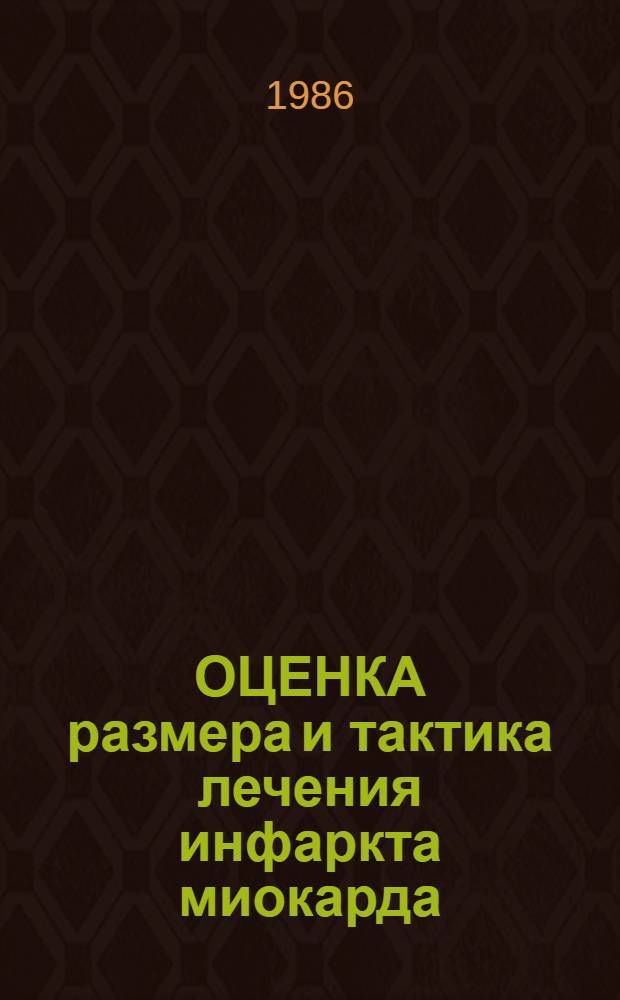 ОЦЕНКА размера и тактика лечения инфаркта миокарда = Evaluation of myocardial infarction size and its management : Тез. Всесоюз. совещ., 13-14 мая 1986
