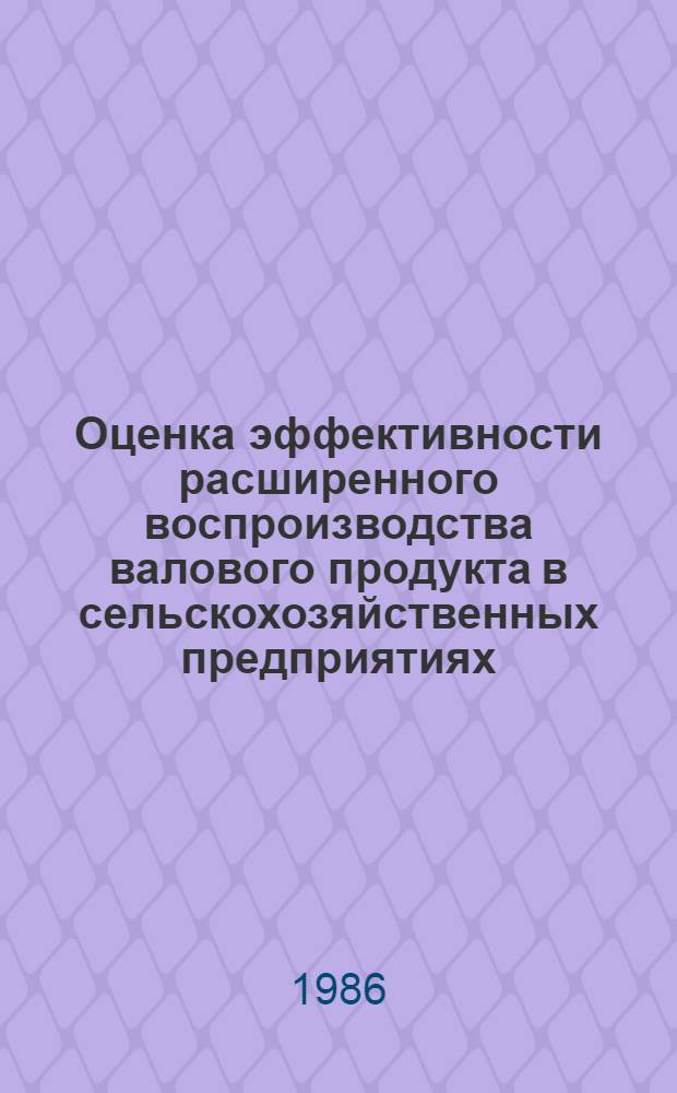 Оценка эффективности расширенного воспроизводства валового продукта в сельскохозяйственных предприятиях : Метод. рекомендации