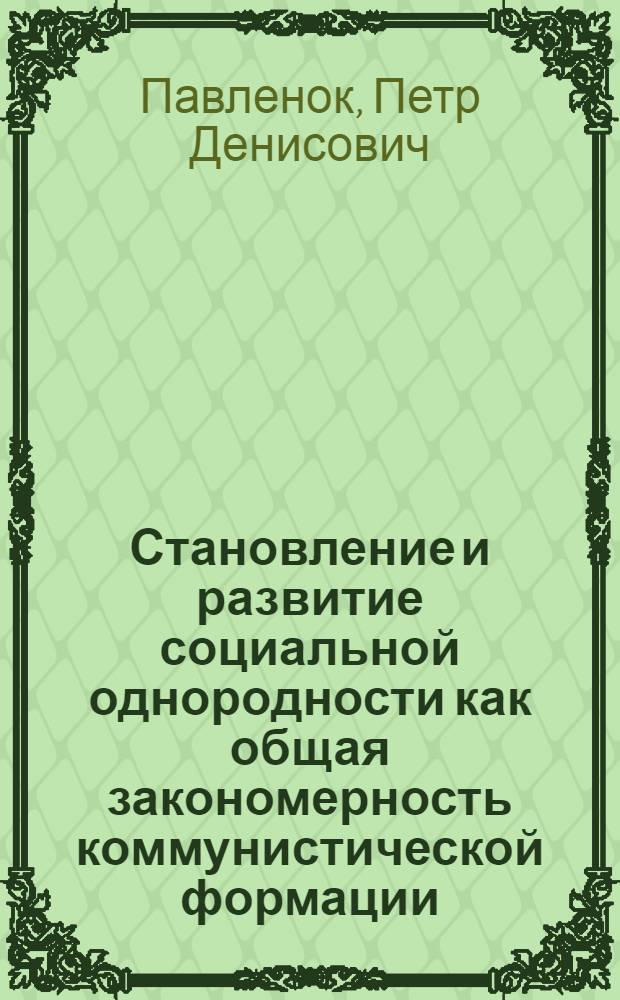 Становление и развитие социальной однородности как общая закономерность коммунистической формации : Автореф. дис. на соиск. учен. степ. д-ра филос. наук : (09.00.02)