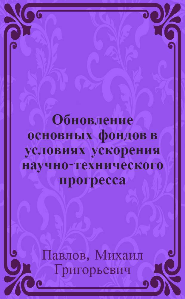 Обновление основных фондов в условиях ускорения научно-технического прогресса