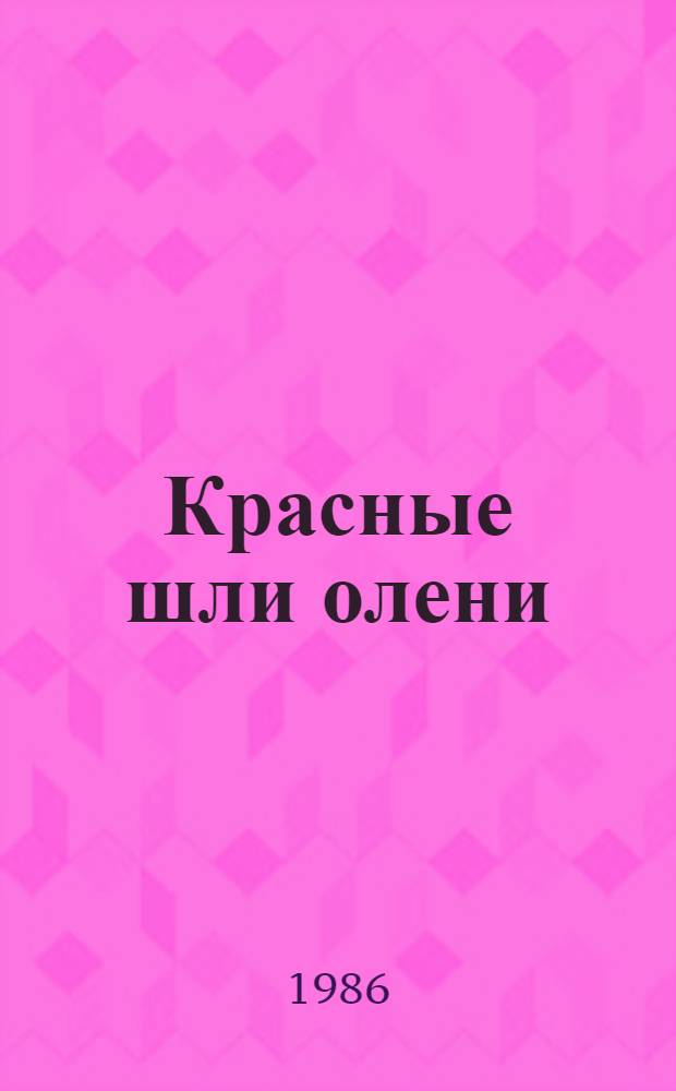 Красные шли олени : Кн. стихов : Для сред. и ст. шк. возраста