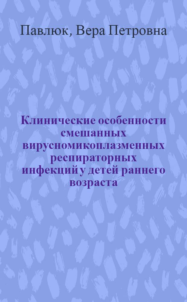 Клинические особенности смешанных вирусномикоплазменных респираторных инфекций у детей раннего возраста : Автореф. дис. на соиск. учен. степ. канд. мед. наук : (14.00.09)