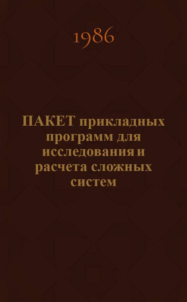 ПАКЕТ прикладных программ для исследования и расчета сложных систем : Описание программ исслед. слож. систем : 01.82.0 089313-01 13 01-1