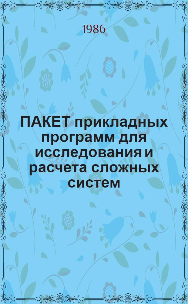 ПАКЕТ прикладных программ для исследования и расчета сложных систем : Описание программ расчета слож. систем : 01.82.0 089313-01 13 01-2