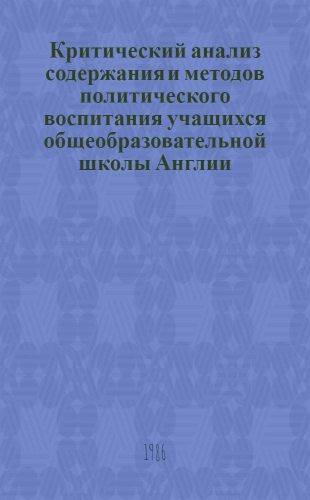 Критический анализ содержания и методов политического воспитания учащихся общеобразовательной школы Англии : Автореф. дис. на соиск. учен. степ. канд. пед. наук : (13.00.01)
