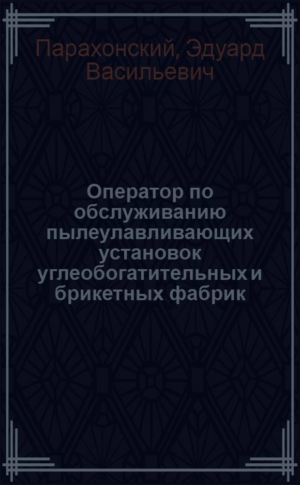 Оператор по обслуживанию пылеулавливающих установок углеобогатительных и брикетных фабрик : Учеб. пособие