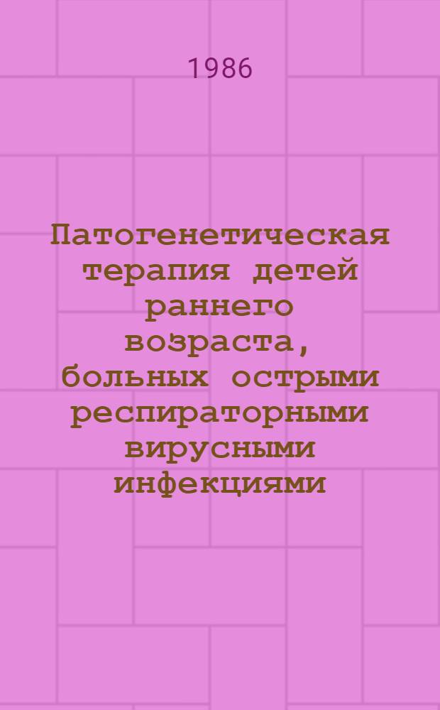 Патогенетическая терапия детей раннего возраста, больных острыми респираторными вирусными инфекциями : (Метод. рекомендации)