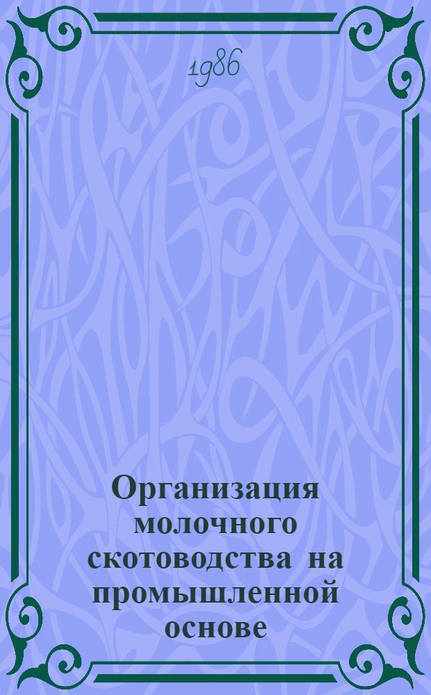 Организация молочного скотоводства на промышленной основе : Учеб. пособие для вузов по спец. "Зоотехния" и экономическим