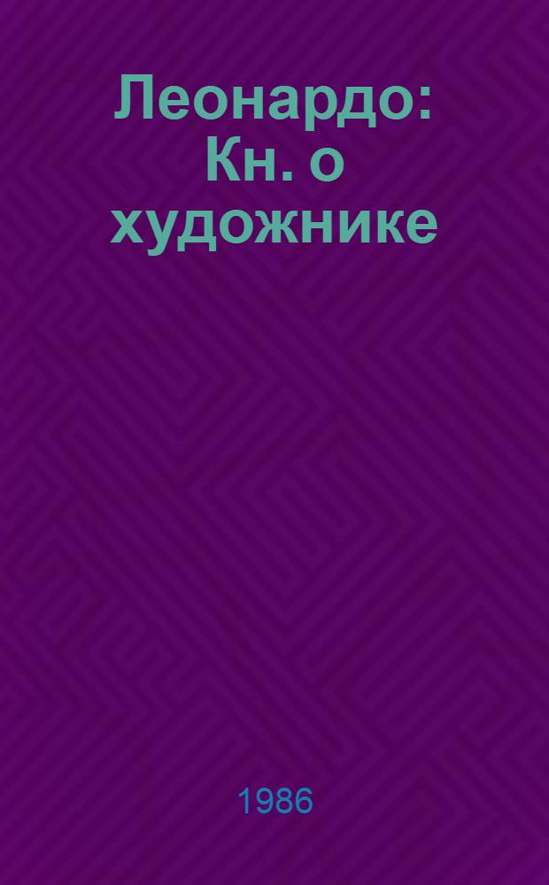 Леонардо : Кн. о художнике : Для ст. шк. возраста