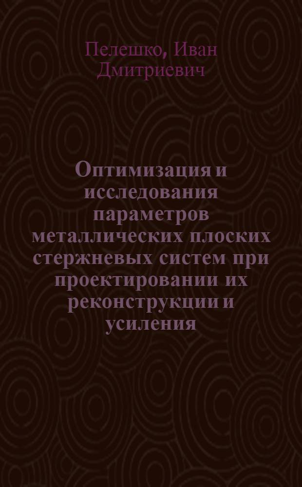Оптимизация и исследования параметров металлических плоских стержневых систем при проектировании их реконструкции и усиления : Автореф. дис. на соиск. учен. степ. канд. техн. наук : (05.23.01)