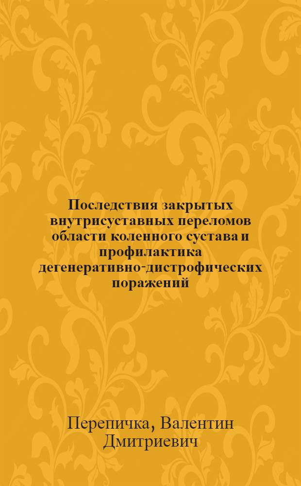 Последствия закрытых внутрисуставных переломов области коленного сустава и профилактика дегенеративно-дистрофических поражений : (Клинико-эксперим. исслед.) : Автореф. дис. на соиск. учен. степ. канд. мед. наук : (14.00.22)