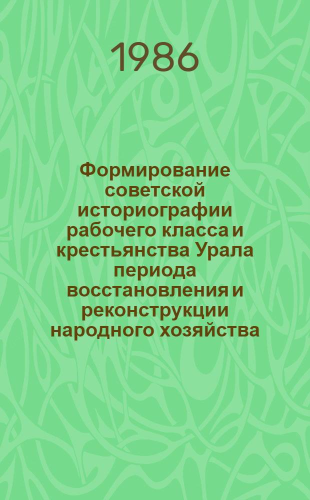 Формирование советской историографии рабочего класса и крестьянства Урала периода восстановления и реконструкции народного хозяйства : (Обществ.-полит. и ист. экон. лит. 20-х - первой половины 30-х гг.) : Автореф. дис. на соиск. учен. степ. канд. ист. наук : (07.00.09)