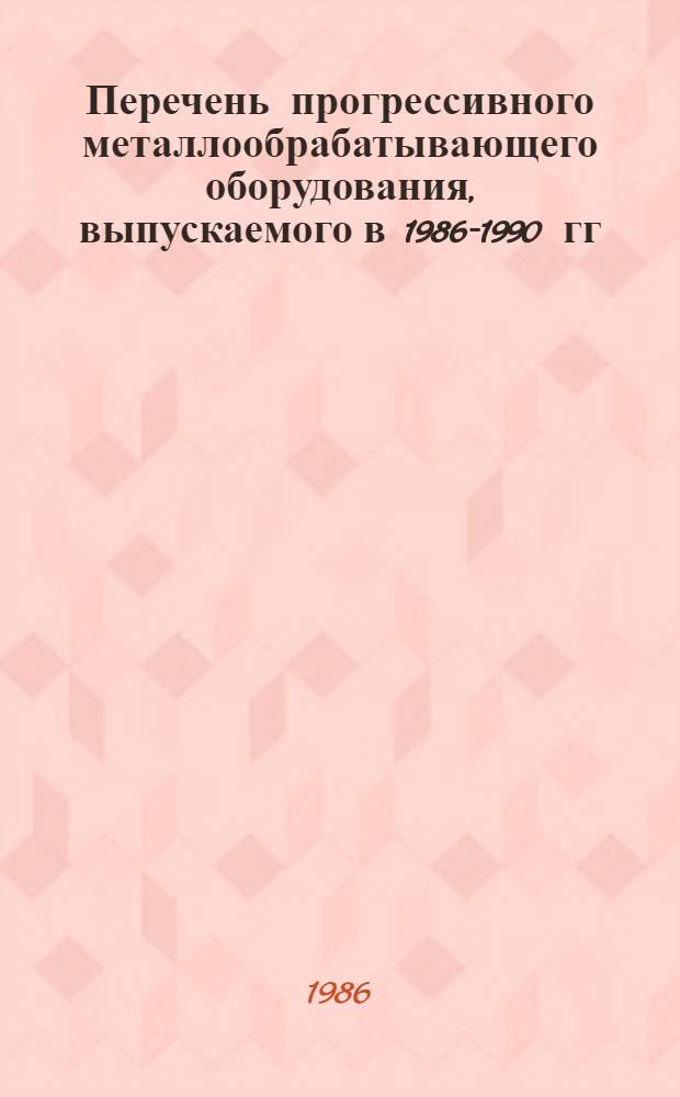 Перечень прогрессивного металлообрабатывающего оборудования, выпускаемого в 1986-1990 гг.