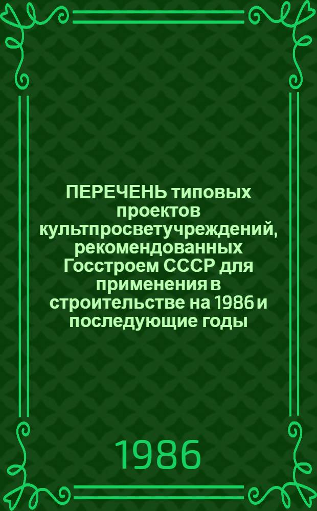 ПЕРЕЧЕНЬ типовых проектов культпросветучреждений, рекомендованных Госстроем СССР для применения в строительстве на 1986 и последующие годы : По состоянию на 1 марта 1986 года