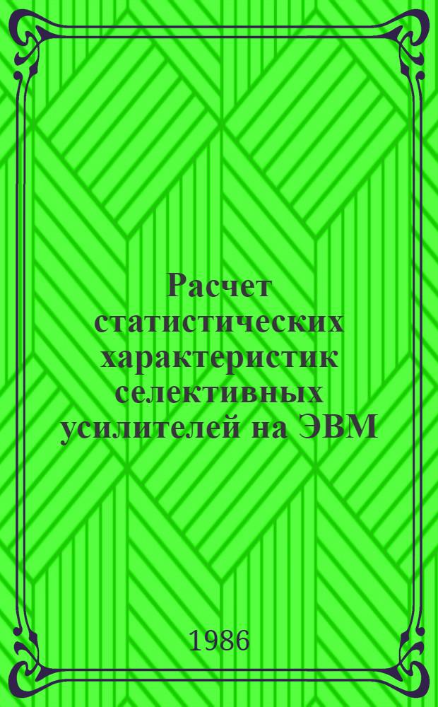 Расчет статистических характеристик селективных усилителей на ЭВМ : Учеб. пособие