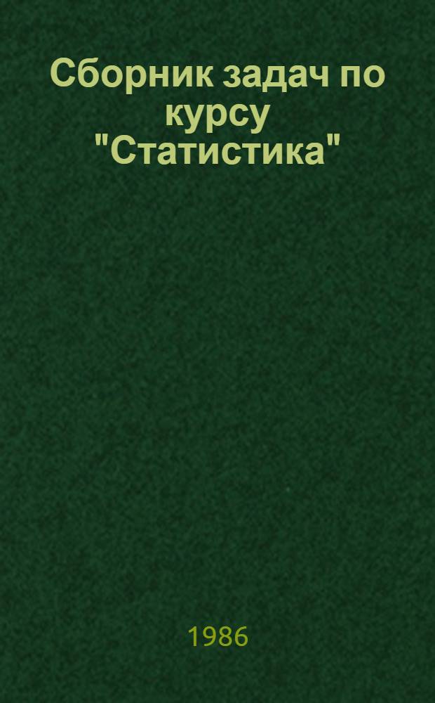 Сборник задач по курсу "Статистика" : Разд. "Статистика автомоб. трансп" для студентов спец. "Орг. упр. на автомоб. трансп."- 1750, "АСУ на автомоб. трансп." - 0646