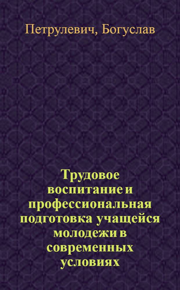 Трудовое воспитание и профессиональная подготовка учащейся молодежи в современных условиях : (На опыте СССР и ПНР) : Автореф. дис. на соиск. учен. степ. канд. филос. наук : (09.00.02)
