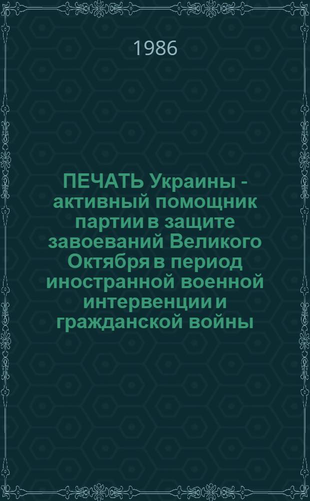 ПЕЧАТЬ Украины - активный помощник партии в защите завоеваний Великого Октября в период иностранной военной интервенции и гражданской войны (1918-1920 гг.) : Метод. рекомендации