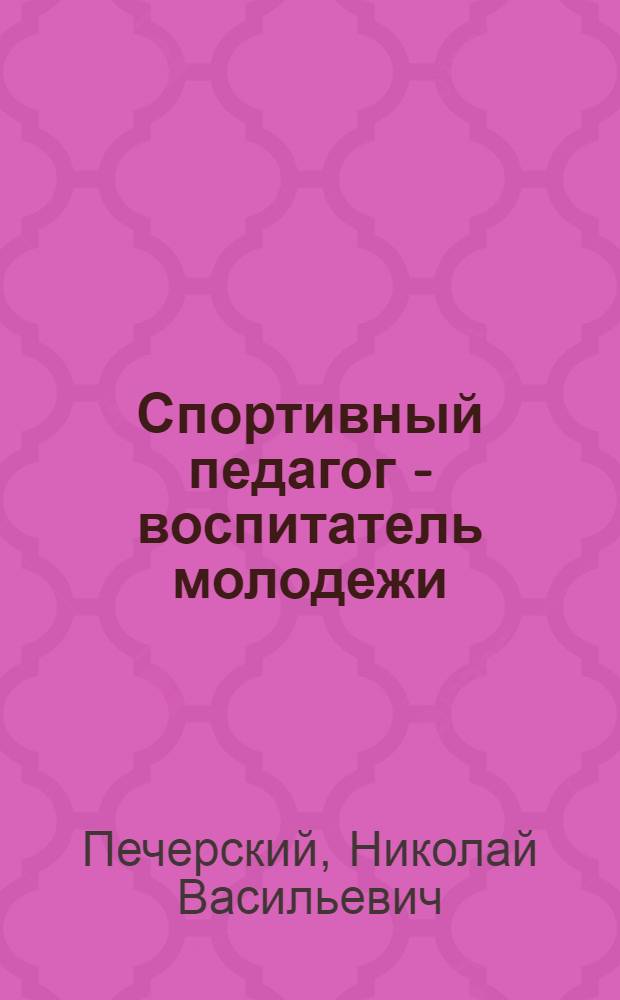 Спортивный педагог - воспитатель молодежи : Учеб. пособие для ин-тов физ. культуры