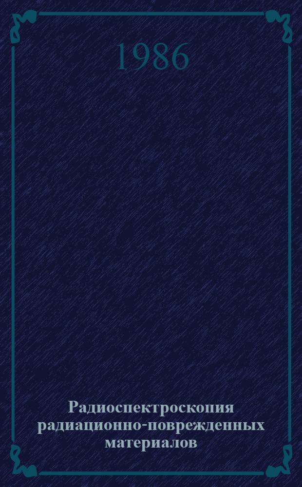 Радиоспектроскопия радиационно-поврежденных материалов : Автореф. дис. на соиск. учен. степ. д. ф.-м. н