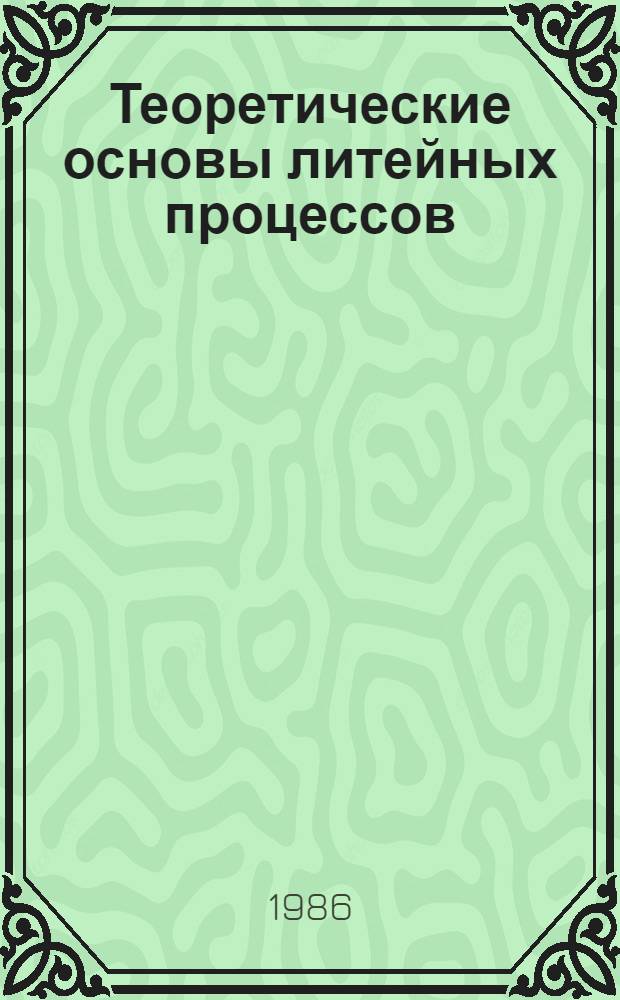 Теоретические основы литейных процессов : Учеб. пособие для семин. и практ. занятий для студентов спец. 0404