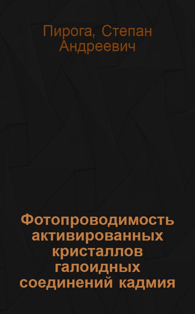 Фотопроводимость активированных кристаллов галоидных соединений кадмия : Автореф. дис. на соиск. учен. степ. канд. физ.-мат. наук : (01.04.07)