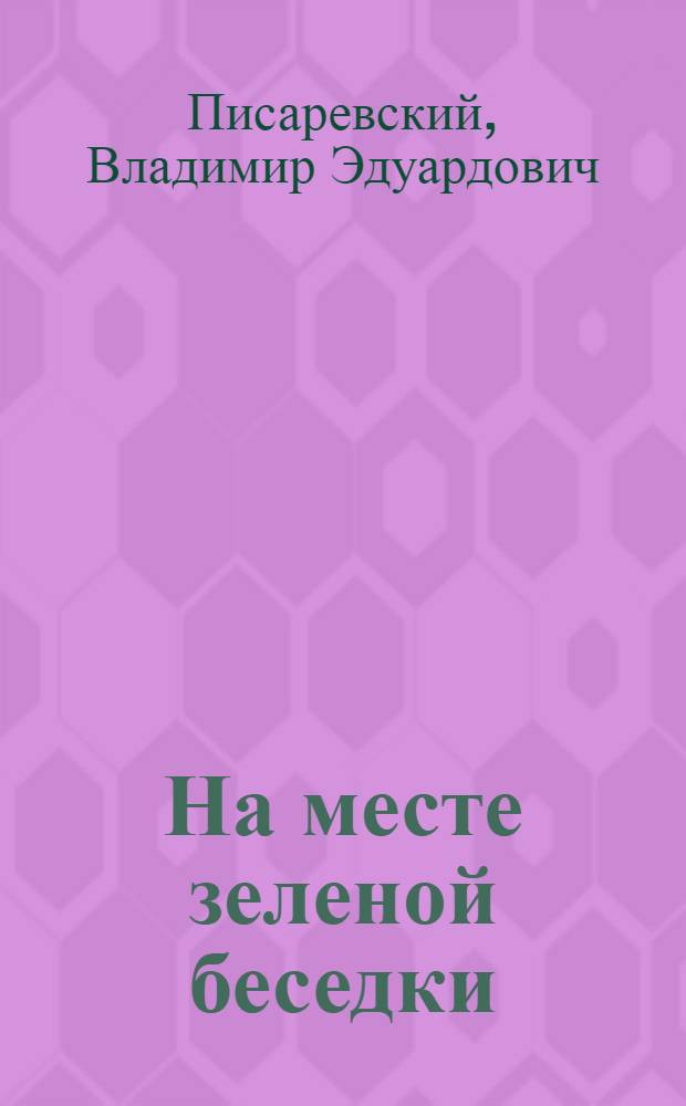На месте зеленой беседки : Для ст. шк. возраста