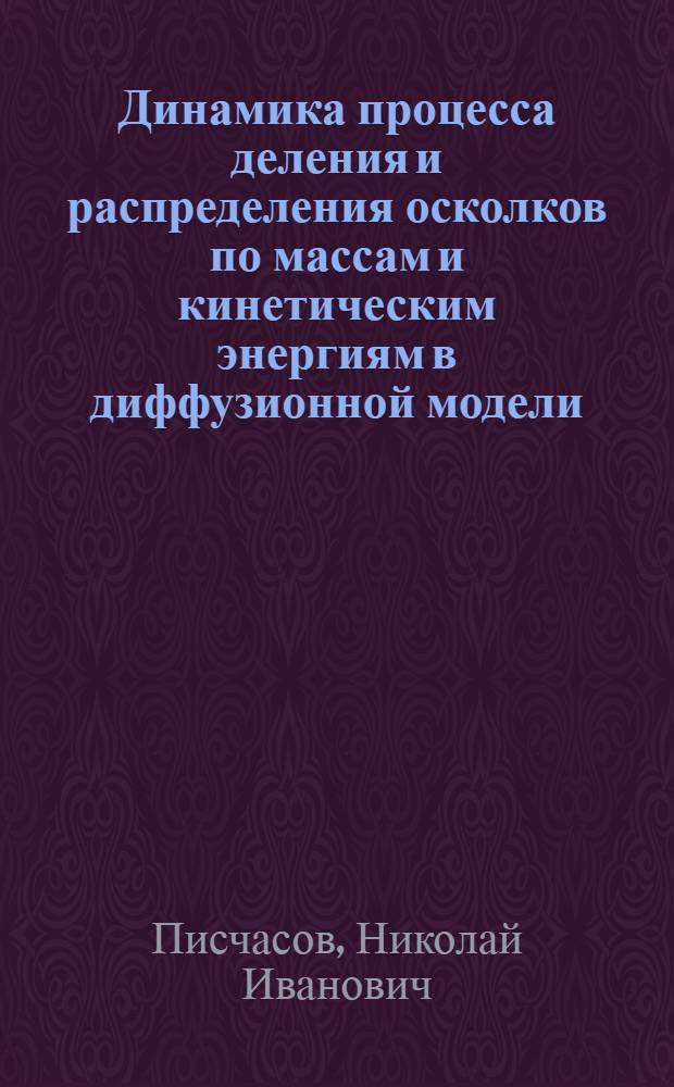 Динамика процесса деления и распределения осколков по массам и кинетическим энергиям в диффузионной модели : Автореф. дис. на соиск. учен. степ. канд. физ.-мат. наук : (01.04.16)