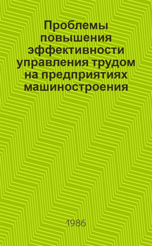Проблемы повышения эффективности управления трудом на предприятиях машиностроения : Автореф. дис. на соиск. учен. степ. д-ра экон. наук : (08.00.21)
