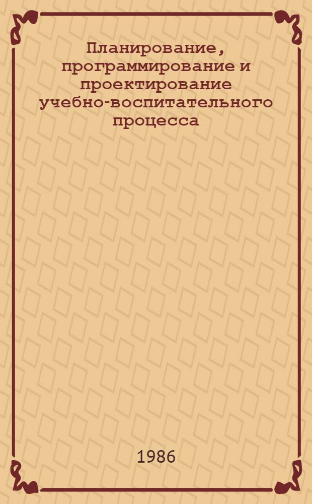 Планирование, программирование и проектирование учебно-воспитательного процесса : Сб. ст.