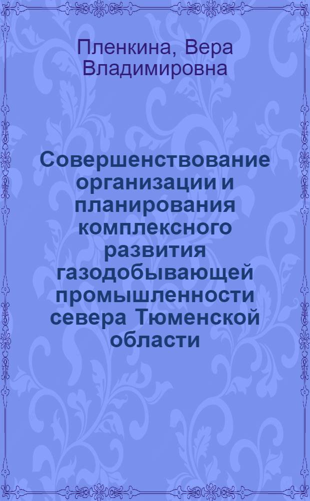 Совершенствование организации и планирования комплексного развития газодобывающей промышленности севера Тюменской области : Автореф. дис. на соиск. учен. степ. к. э. н