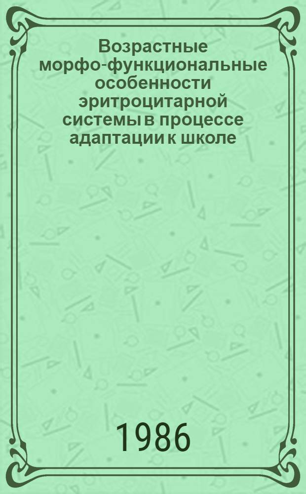 Возрастные морфо-функциональные особенности эритроцитарной системы в процессе адаптации к школе : Автореф. дис. на соиск. учен. степ. канд. мед. наук : (14.00.09)