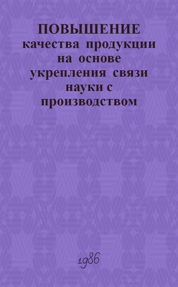 ПОВЫШЕНИЕ качества продукции на основе укрепления связи науки с производством