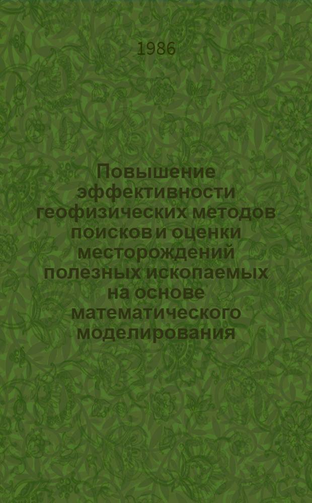 Повышение эффективности геофизических методов поисков и оценки месторождений полезных ископаемых на основе математического моделирования : Сб. науч. тр