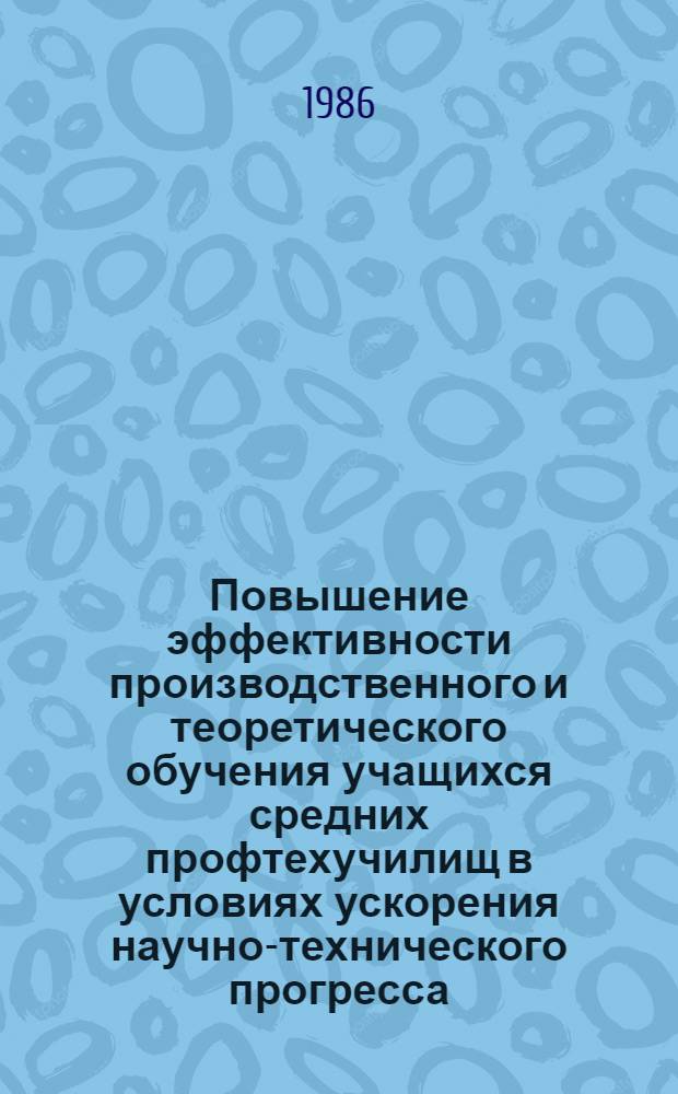 Повышение эффективности производственного и теоретического обучения учащихся средних профтехучилищ в условиях ускорения научно-технического прогресса : Сб. науч. тр