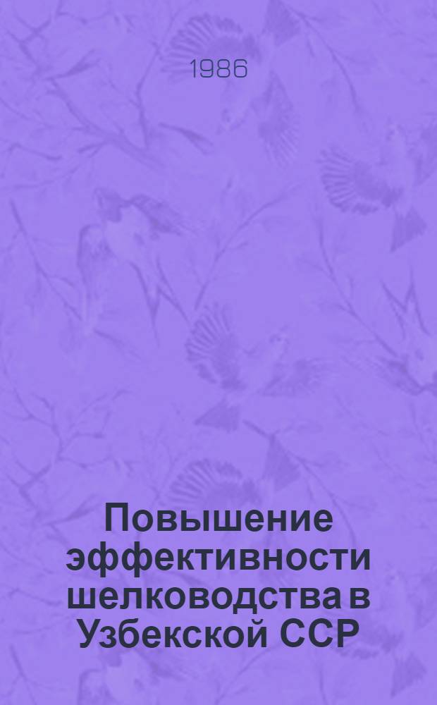 Повышение эффективности шелководства в Узбекской ССР : Сб. ст.