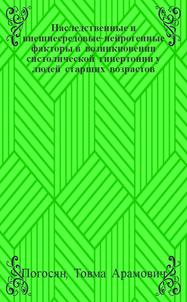 Наследственные и внешнесредовые-нейрогенные факторы в возникновении систолической гипертонии у людей старших возрастов : Автореф. дис. на соиск. учен. степ. канд. мед. наук : (14.00.06; 14.00.05)