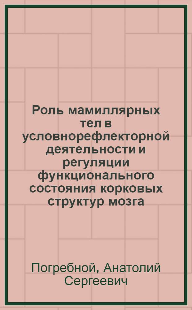 Роль мамиллярных тел в условнорефлекторной деятельности и регуляции функционального состояния корковых структур мозга : Автореф. дис. на соиск. учен. степ. канд. биол. наук : (03.00.13)